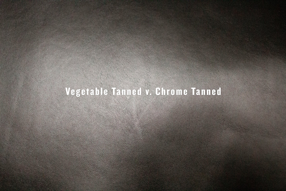 Vegetable Tanned VS. Chrome Tanned Leather